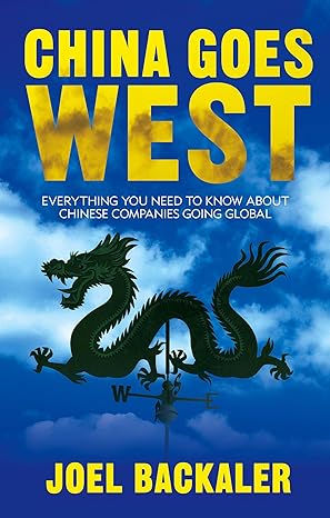 china goes west everything you need to know about chinese companies going global 2014th edition joel backaler