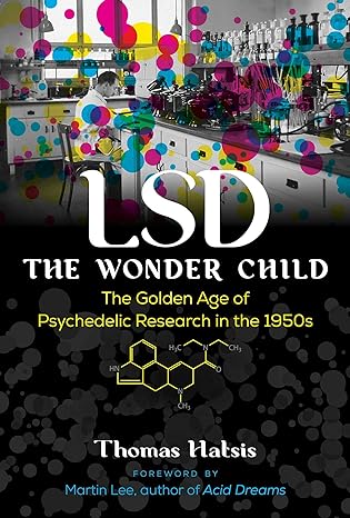 lsd the wonder child the golden age of psychedelic research in the 1950s 1st edition thomas hatsis ,martin