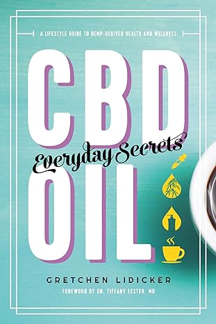cbd oil everyday secrets a lifestyle guide to hemp derived health and wellness 1st edition gretchen lidicker