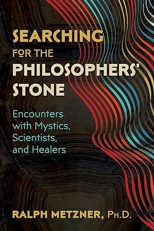 searching for the philosophers stone encounters with mystics scientists and healers 1st edition ralph metzner