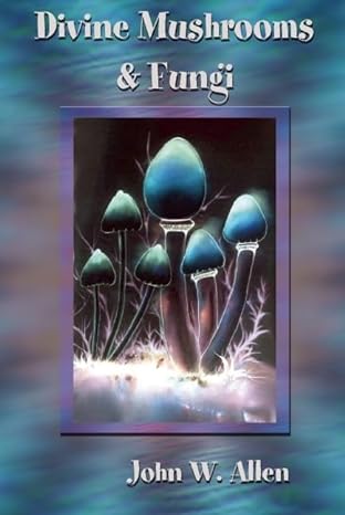 divine mushrooms and fungi 1st edition john w allen 1579511864, 978-1579511869