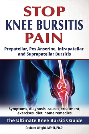 stop knee bursitis pain prepatellar pes anserine infrapatellar and suprapatellar bursitis 1st edition graham