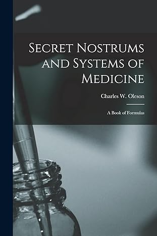 secret nostrums and systems of medicine a book of formulas 1st edition charles w d oleson 101445168x,