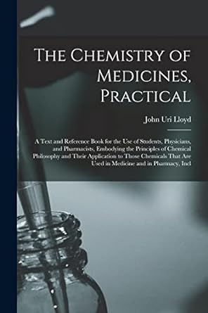 the chemistry of medicines practical a text and reference book for the use of students physicians and