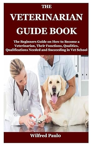 the veterinarian guide book the beginners guide on how to become a veterinarian their functions qualities
