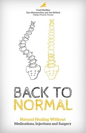 back to normal natural healing without medications injections and surgery 1st edition chad madden ,dan