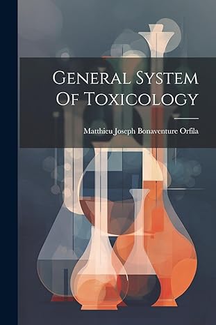 general system of toxicology 1st edition matthieu joseph bonaventure orfila 1022254936, 978-1022254930