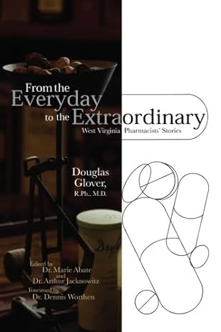 from the everyday to the extraordinary west virginia pharmacists stories 1st edition dr douglas d glover r ph