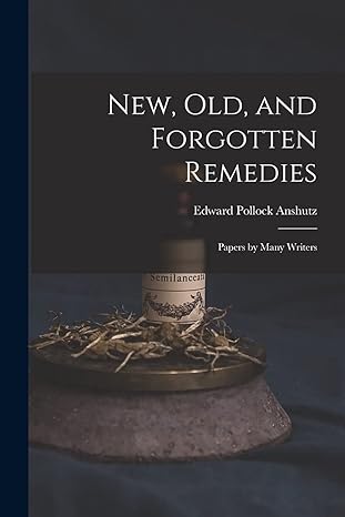 new old and forgotten remedies papers by many writers 1st edition edward pollock anshutz 1016272413,