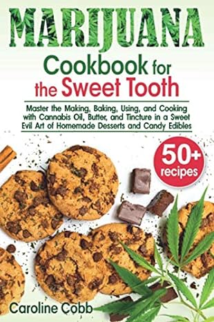 marijuana cookbook for the sweet tooth master the making baking using and cooking with cannabis oil butter