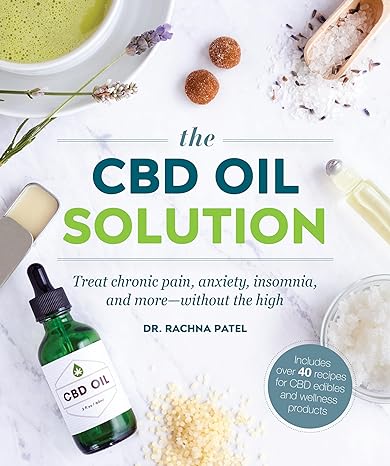 the cbd oil solution treat chronic pain anxiety insomnia and more without the high 1st edition rachna patel