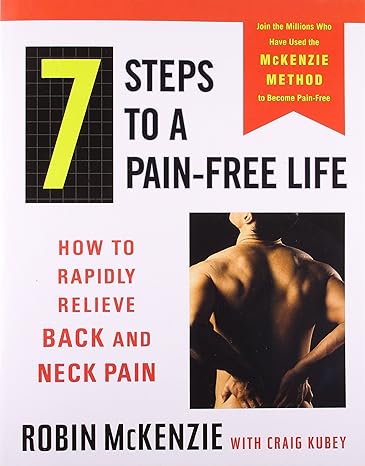 7 steps to a pain free life how to rapidly relieve back and neck pain 1st edition robin mckenzie ,craig kubey