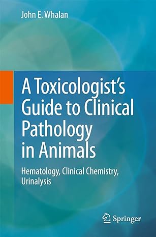 a toxicologists guide to clinical pathology in animals hematology clinical chemistry urinalysis 1st edition