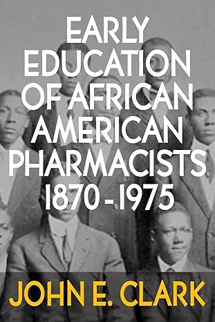 early education of african american pharmacists 1870 1975 1st edition john e clark 1634989139, 978-1634989138