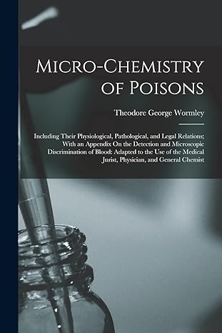 micro chemistry of poisons including their physiological pathological and legal relations with an appendix on