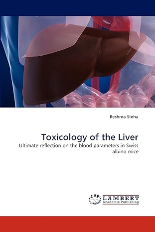 toxicology of the liver ultimate reflection on the blood parameters in swiss albino mice 1st edition reshma