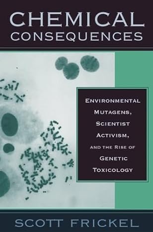 chemical consequences environmental mutagens scientist activism and the rise of genetic toxicology none