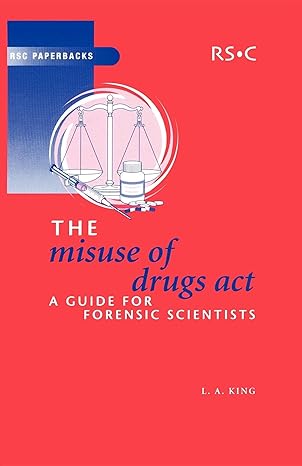 the misuse of drugs act a guide for forensic scientists 1st edition leslie a king 0854046259, 978-0854046256