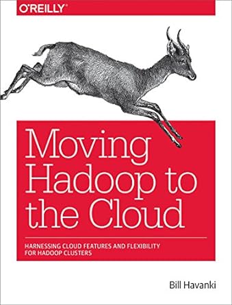 moving hadoop to the cloud harnessing cloud features and flexibility for hadoop clusters 1st edition bill
