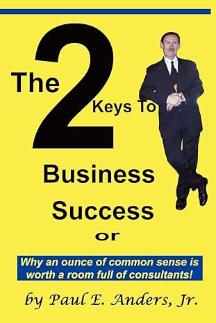 the 2 keys to business success why an ounce of common sense is worth a room full of consultants 1st edition