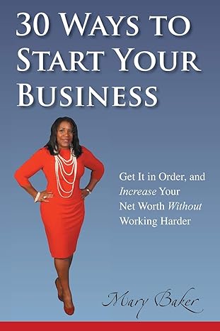 30 ways to start your business get it in order and increase your net worth without working harder 1st edition