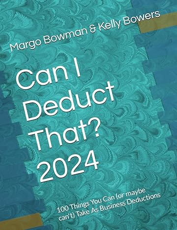 can i deduct that 2024 100 things you can take as business deductions 1st edition margo bowman ,kelly bowers