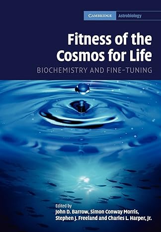 fitness of the cosmos for life biochemistry and fine tuning 1st edition john d. barrow 1107406552,
