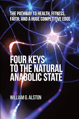 four keys to the natural anabolic state the pathway to health fitness faith and a huge competitive edge 1st