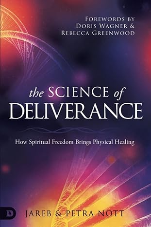 the science of deliverance how spiritual freedom brings physical healing 1st edition jareb nott ,petra nott