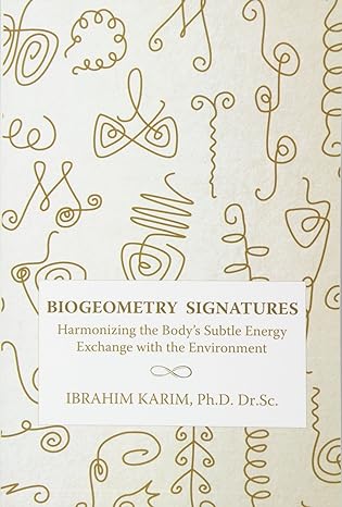 biogeometry signatures harmonizing the body s subtle energy exchange with the environment 1st edition ibrahim
