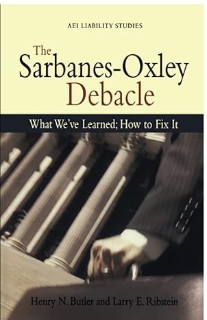 the sarbanes oxley debacle what weve learned how to fix it 0th edition henry n butler ,larry e ribstein