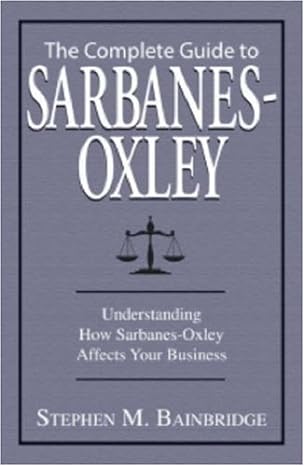complete guide to sarbanes oxley understanding how sarbanes oxley affects your business 1st edition stephen