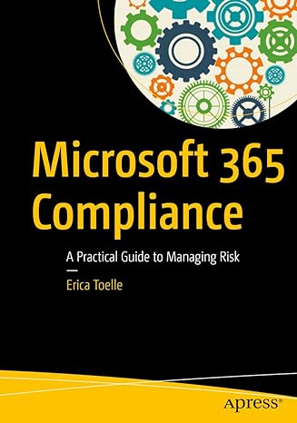 microsoft 365 compliance a practical guide to managing risk 1st edition erica toelle 1484257774,