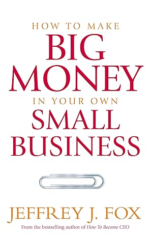how to make big money in your own small businessunexpected rules every small business owner needs to know 1st