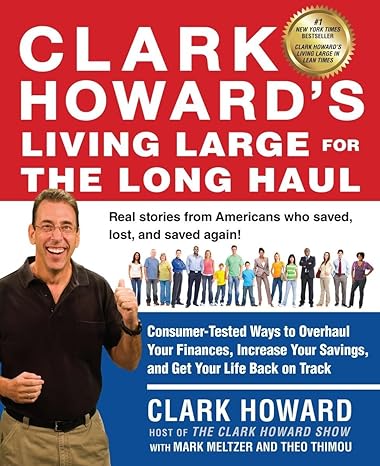 clark howards living large for the long haul consumer tested ways to overhaul your finances increase your