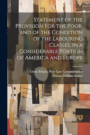 statement of the provision for the poor and of the condition of the labouring classes in a considerable