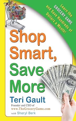 shop smart save more learn the grocery game and save hundreds of dollars a month original edition teri gault