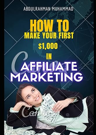 how to make your first $1 000 from affiliate marketing affiliate marketing 1st edition abdulrahman muhammad