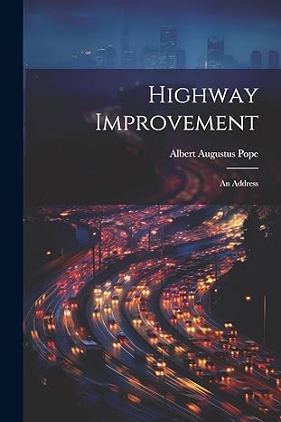 highway improvement an address 1st edition albert augustus pope 1022730185, 978-1022730182