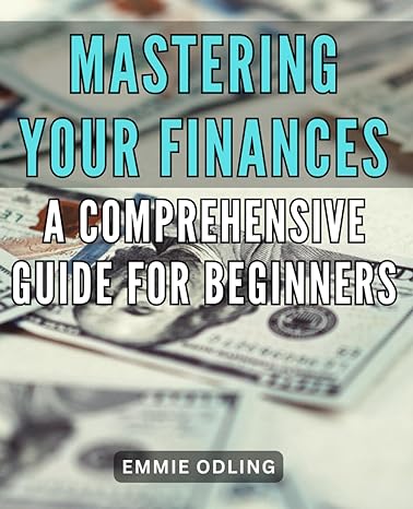 mastering your finances a comprehensive guide for beginners achieving financial success expert strategies for