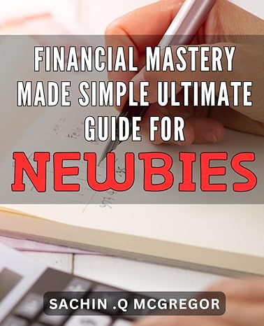 financial mastery made simple ultimate guide for newbies from basic budgeting to wealth building your roadmap