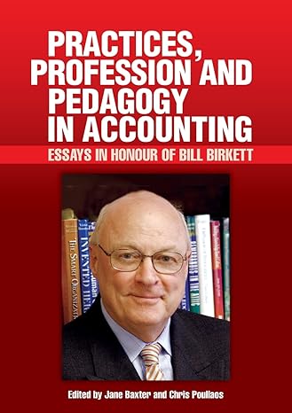 practices profession and pedagogy in accounting essays in honour of bill birkett 1st edition jane baxter