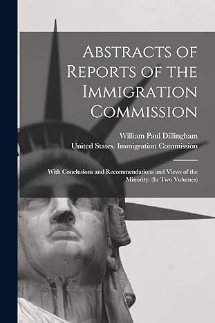 abstracts of reports of the immigration commission with conclusions and recommendations and views of the