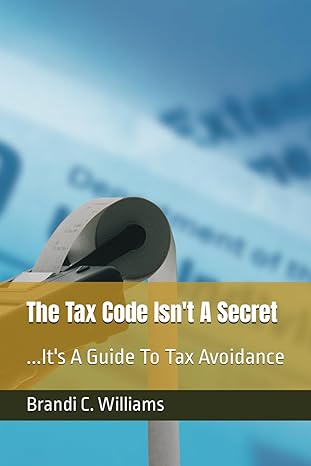 the tax code isnt a secret its a guide to tax avoidance 1st edition brandi williams b0cq9z2kt4, 979-8871258446