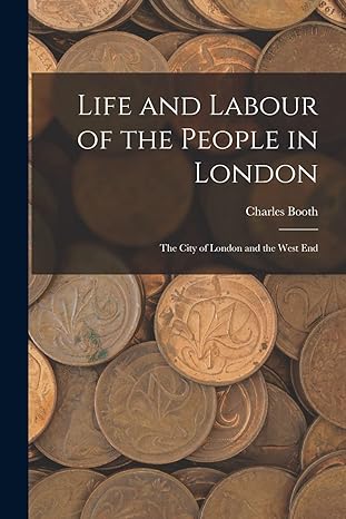 life and labour of the people in london the city of london and the west end 1st edition charles booth