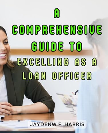 a comprehensive guide to excelling as a loan officer unlock strategies for success and make your mark in the