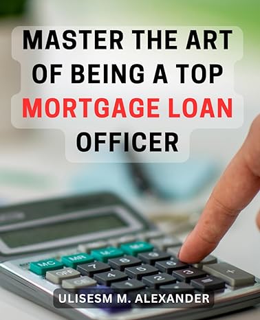 master the art of being a top mortgage loan officer unlock the secrets to excelling as a highly successful