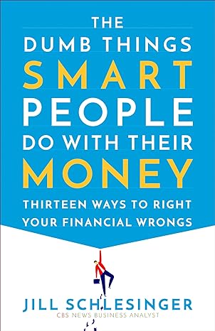 the dumb things smart people do with their money thirteen ways to right your financial wrongs 1st edition