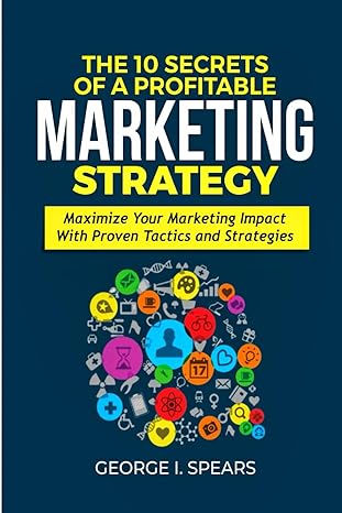 the 10 secrets of a profitable marketing strategy maximize your marketing impact with proven tactics and