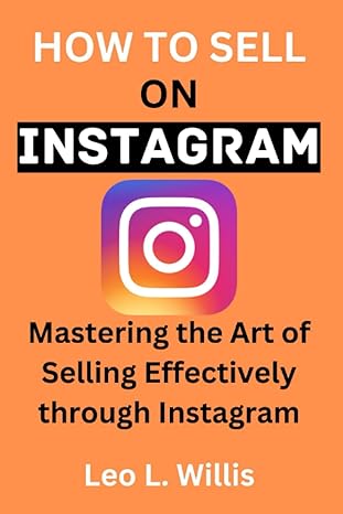 how to sell on instagram 2024 mastering the art of selling effectively through instagram 1st edition leo l
